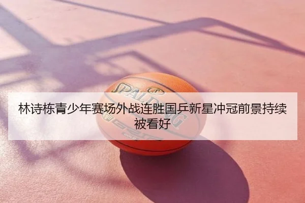 林诗栋青少年赛场外战连胜国乒新星冲冠前景持续被看好
